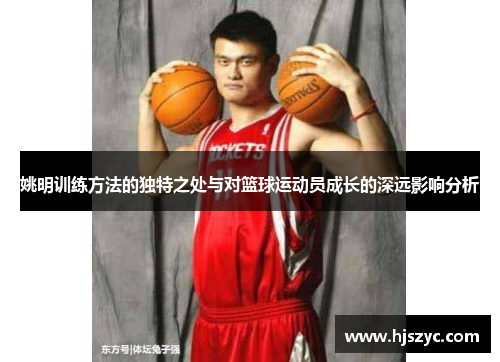 姚明训练方法的独特之处与对篮球运动员成长的深远影响分析